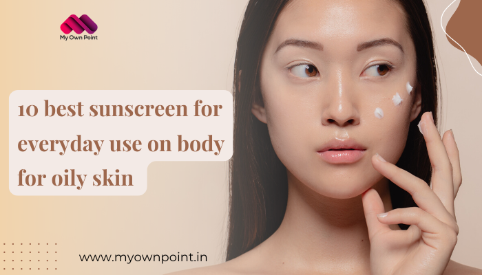 10 Best Sunscreens for Oily Skin Dermatologist Recommended In India