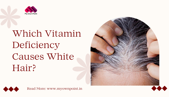 Vitamin Deficiencies That Cause White Hair