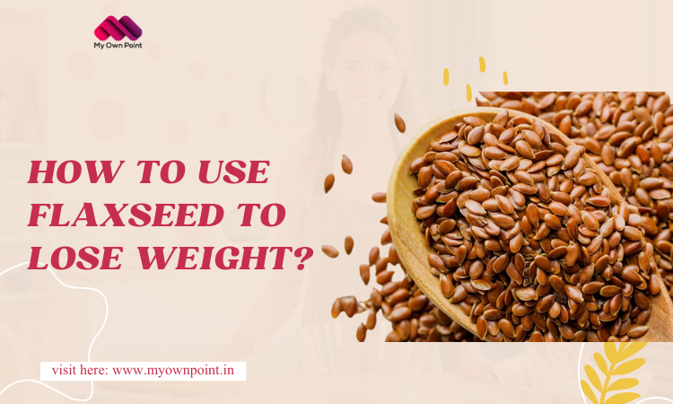 How to Use Flax Seeds for Weight Loss?