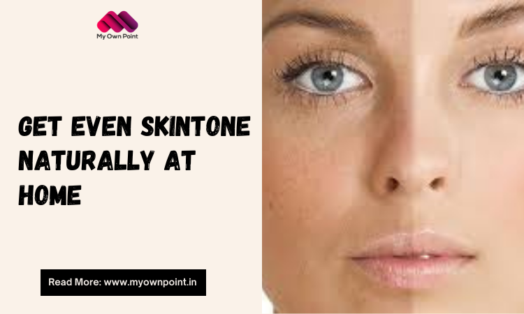 Get Even Skin Tone Naturally At Home