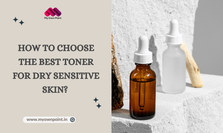 How to Choose the Best Toner for Dry Sensitive Skin? 